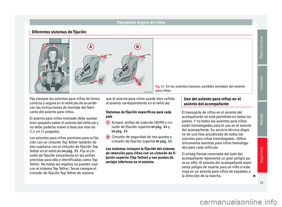 Seat Alhambra 2010 Manual de instrucciones (in Spanish) Transporte seguro de niños
Diferentes sistemas de fijación Fig. 25
En los asientos traseros: posibles montajes del asiento
para niños. Fije siempre los asientos para niños de forma
correcta y segu Seat Alhambra 2010 Manual de instrucciones (in Spanish) Transporte seguro de niños
Diferentes sistemas de fijación Fig. 25
En los asientos traseros: posibles montajes del asiento
para niños. Fije siempre los asientos para niños de forma
correcta y segu