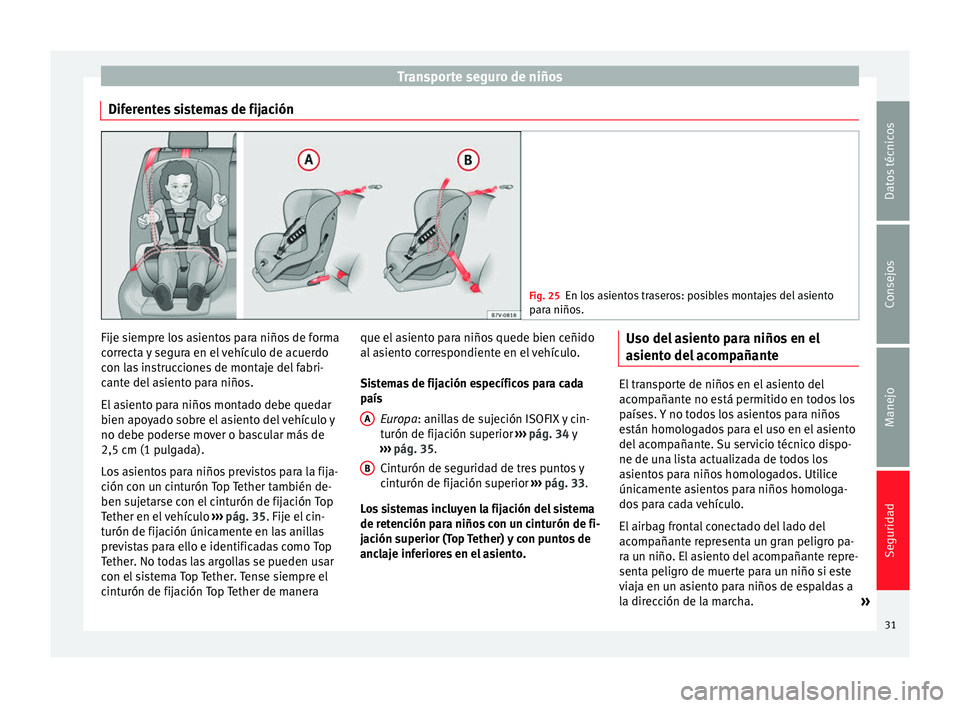 Seat Alhambra 2010  Manual de instrucciones (in Spanish) Transporte seguro de niños
Diferentes sistemas de fijación Fig. 25
En los asientos traseros: posibles montajes del asiento
para niños. Fije siempre los asientos para niños de forma
correcta y segu