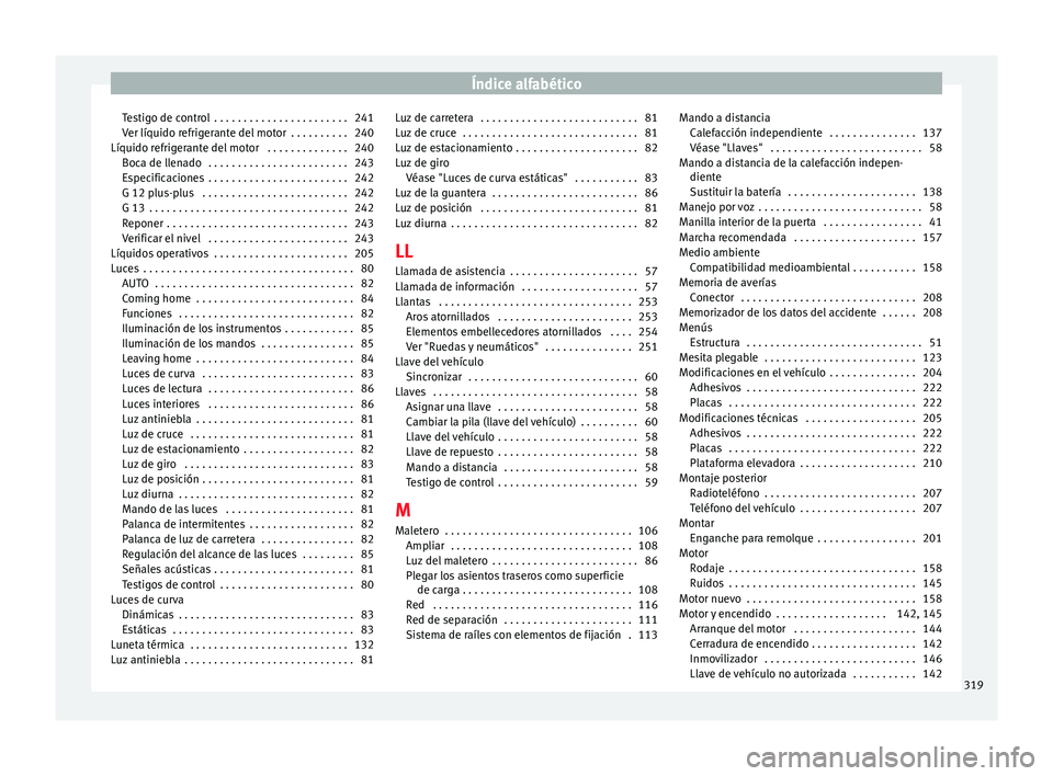 Seat Alhambra 2010  Manual de instrucciones (in Spanish) Índice alfabético
Testigo de control  . . . . . . . . . . . . . . . . . . . . . . . 241
Ver líquido refrigerante del motor  . . . . . . . . . . 240
Líquido refrigerante del motor  . . . . . . . . 
