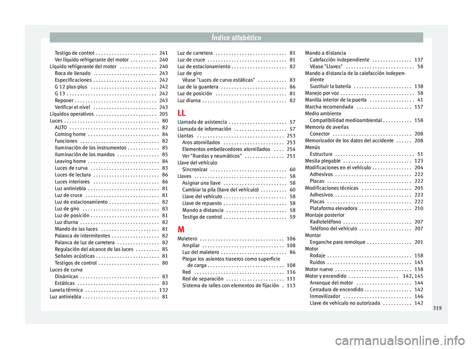 Seat Alhambra 2014  Manual de instrucciones (in Spanish) Índice alfabético
Testigo de control  . . . . . . . . . . . . . . . . . . . . . . . 241
Ver líquido refrigerante del motor  . . . . . . . . . . 240
Líquido refrigerante del motor  . . . . . . . . 