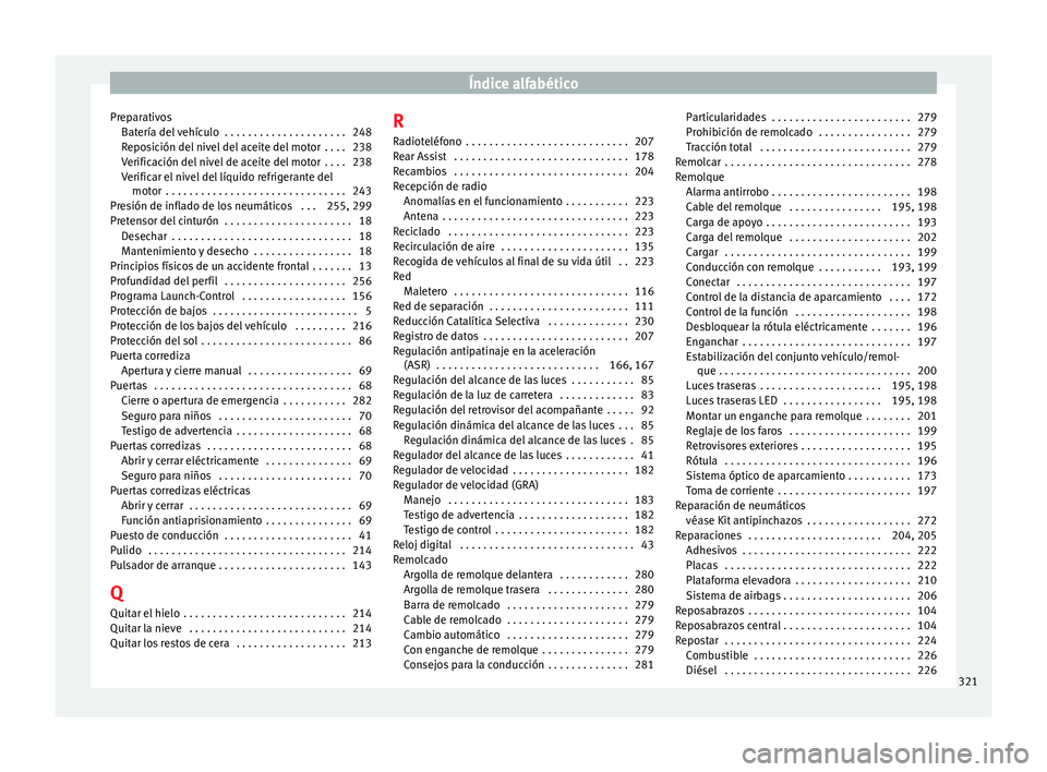 Seat Alhambra 2010  Manual de instrucciones (in Spanish) Índice alfabético
Preparativos Batería del vehículo  . . . . . . . . . . . . . . . . . . . . . 248
Reposición del nivel del aceite del motor  . . . . 238
Verificación del nivel de aceite del mot