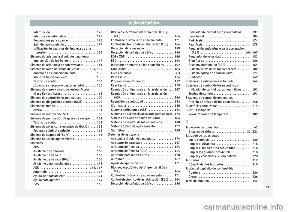 Seat Alhambra 2010  Manual de instrucciones (in Spanish) Índice alfabético
Interrupción  . . . . . . . . . . . . . . . . . . . . . . . . . . . 176
Interrupción automática  . . . . . . . . . . . . . . . . . 177
Preparativos para aparcar  . . . . . . . .
