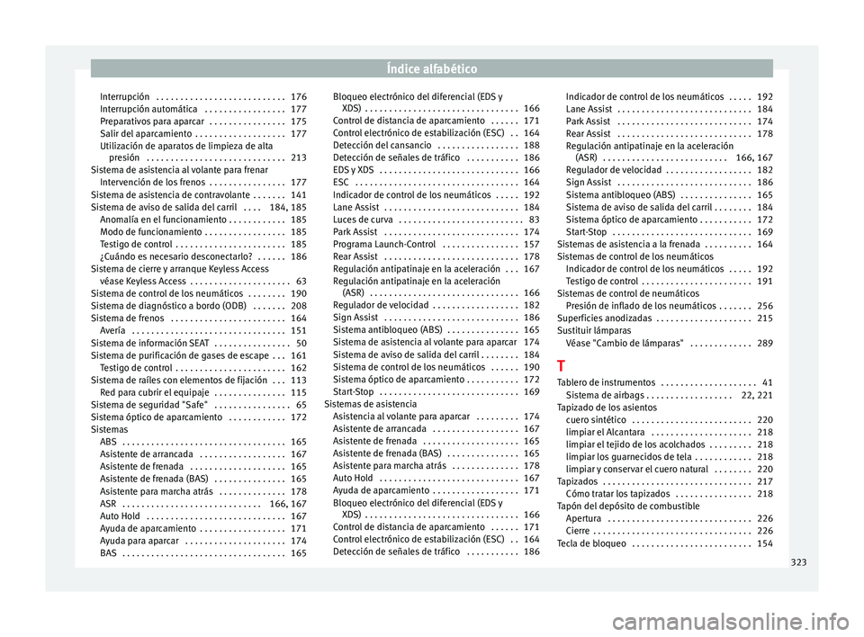 Seat Alhambra 2012  Manual de instrucciones (in Spanish) Índice alfabético
Interrupción  . . . . . . . . . . . . . . . . . . . . . . . . . . . 176
Interrupción automática  . . . . . . . . . . . . . . . . . 177
Preparativos para aparcar  . . . . . . . .