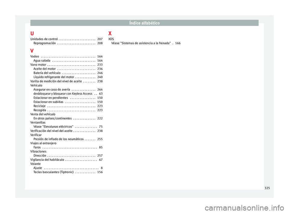 Seat Alhambra 2012  Manual de instrucciones (in Spanish) Índice alfabético
U
Unidades de control  . . . . . . . . . . . . . . . . . . . . . . . 207 Reprogramación  . . . . . . . . . . . . . . . . . . . . . . . . 208
V Vadeo  . . . . . . . . . . . . . . .