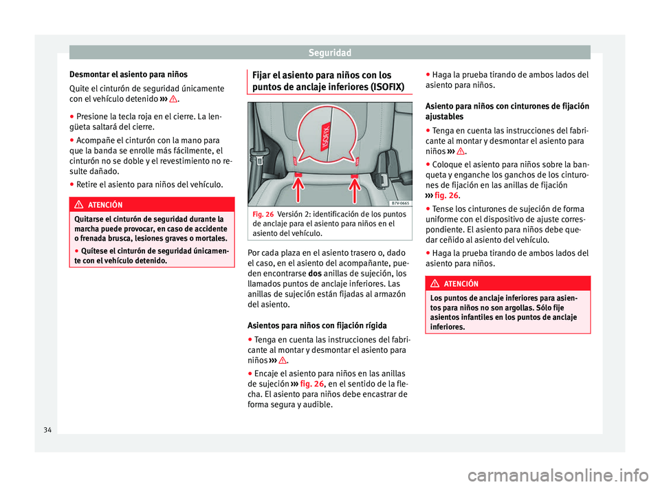Seat Alhambra 2010 Manual de instrucciones (in Spanish) Seguridad
Desmontar el asiento para niños
Quite el cinturón de seguridad únicamente
con el vehículo detenido ››› .
● Presione la tecla roja en el cierre. La len-
güeta saltará del cier Seat Alhambra 2010 Manual de instrucciones (in Spanish) Seguridad
Desmontar el asiento para niños
Quite el cinturón de seguridad únicamente
con el vehículo detenido ››› .
● Presione la tecla roja en el cierre. La len-
güeta saltará del cier