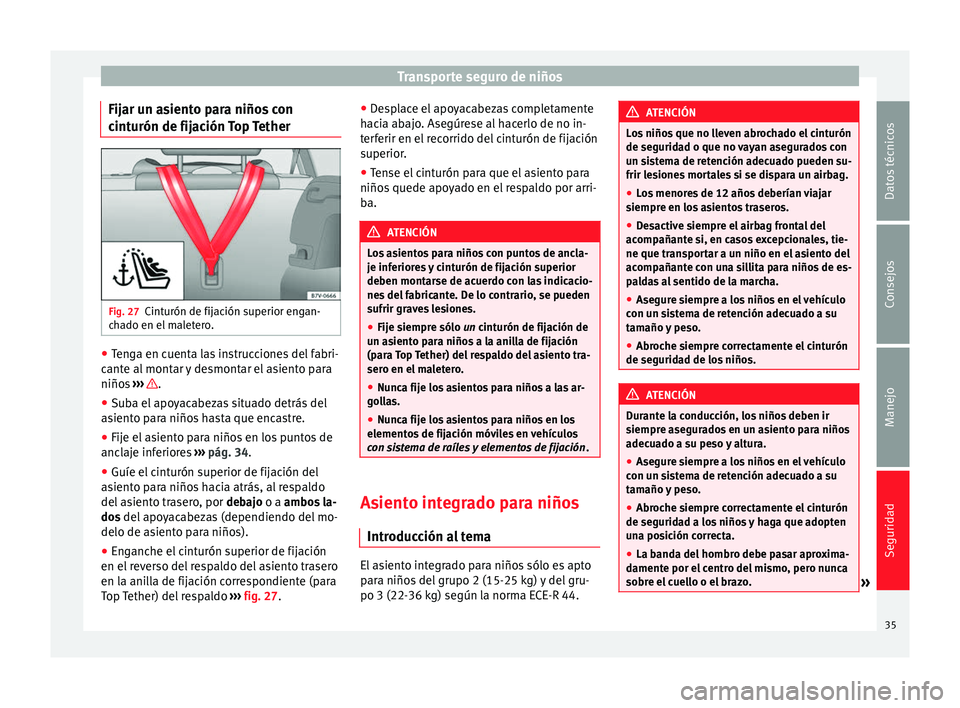 Seat Alhambra 2010 Manual de instrucciones (in Spanish) Transporte seguro de niños
Fijar un asiento para niños con
cinturón de fijación Top Tether Fig. 27
Cinturón de fijación superior engan-
chado en el maletero. ●
Tenga en cuenta las instruccione Seat Alhambra 2010 Manual de instrucciones (in Spanish) Transporte seguro de niños
Fijar un asiento para niños con
cinturón de fijación Top Tether Fig. 27
Cinturón de fijación superior engan-
chado en el maletero. ●
Tenga en cuenta las instruccione