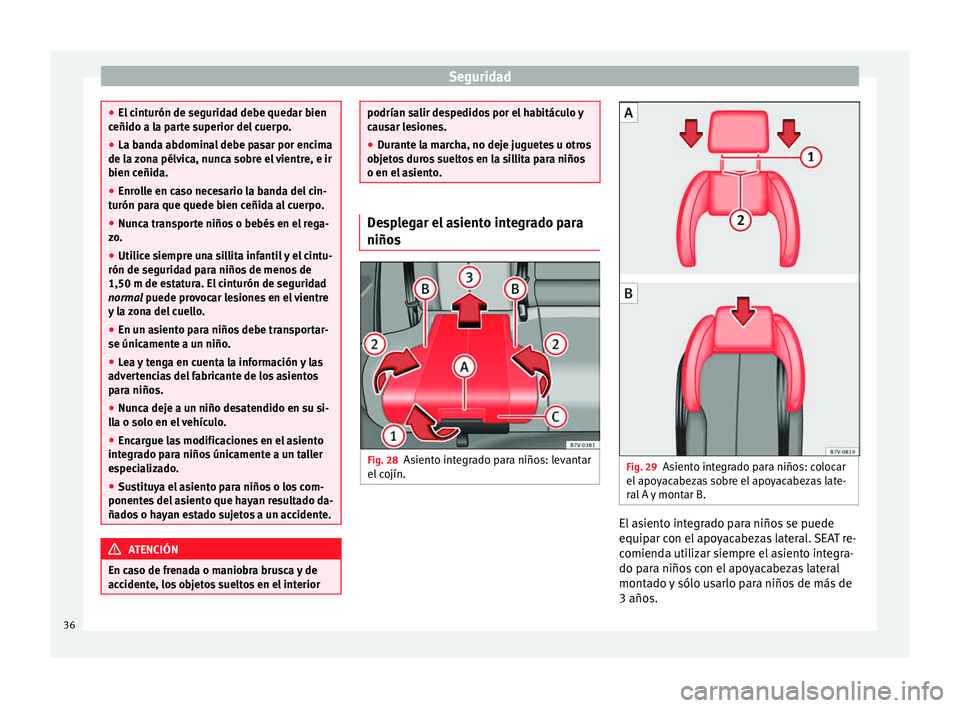 Seat Alhambra 2010 Manual de instrucciones (in Spanish) Seguridad
●
El cinturón de seguridad debe quedar bien
ceñido a la parte superior del cuerpo.
● La banda abdominal debe pasar por encima
de la zona pélvica, nunca sobre el vientre, e ir
bien ce Seat Alhambra 2010 Manual de instrucciones (in Spanish) Seguridad
●
El cinturón de seguridad debe quedar bien
ceñido a la parte superior del cuerpo.
● La banda abdominal debe pasar por encima
de la zona pélvica, nunca sobre el vientre, e ir
bien ce