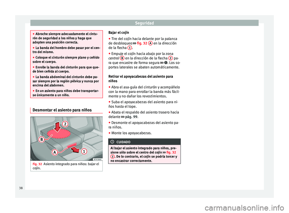 Seat Alhambra 2010 Manual de instrucciones (in Spanish) Seguridad
●
Abroche siempre adecuadamente el cintu-
rón de seguridad a los niños y haga que
adopten una posición correcta.
● La banda del hombro debe pasar por el cen-
tro del mismo.
● Coloqu Seat Alhambra 2010 Manual de instrucciones (in Spanish) Seguridad
●
Abroche siempre adecuadamente el cintu-
rón de seguridad a los niños y haga que
adopten una posición correcta.
● La banda del hombro debe pasar por el cen-
tro del mismo.
● Coloqu
