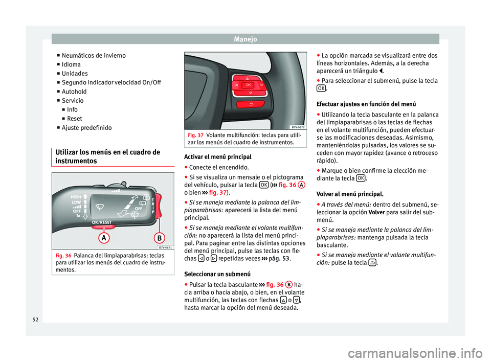 Seat Alhambra 2010 Manual de instrucciones (in Spanish) Manejo
■ Neumáticos de invierno
■ Idioma
■ Unidades
■ Segundo indicador velocidad On/Off
■ Autohold
■ Servicio
■ Info
■ Reset
■ Ajuste predefinido
Utilizar los menús en el cuadro d Seat Alhambra 2010 Manual de instrucciones (in Spanish) Manejo
■ Neumáticos de invierno
■ Idioma
■ Unidades
■ Segundo indicador velocidad On/Off
■ Autohold
■ Servicio
■ Info
■ Reset
■ Ajuste predefinido
Utilizar los menús en el cuadro d