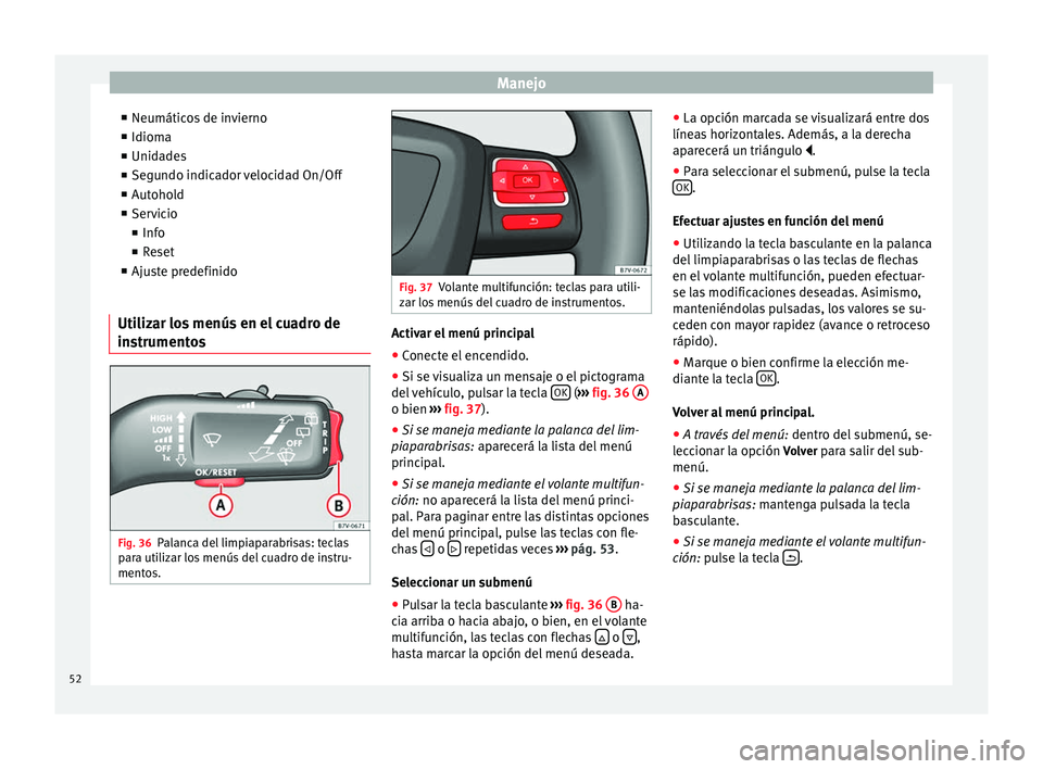 Seat Alhambra 2012  Manual de instrucciones (in Spanish) Manejo
■ Neumáticos de invierno
■ Idioma
■ Unidades
■ Segundo indicador velocidad On/Off
■ Autohold
■ Servicio
■ Info
■ Reset
■ Ajuste predefinido
Utilizar los menús en el cuadro d