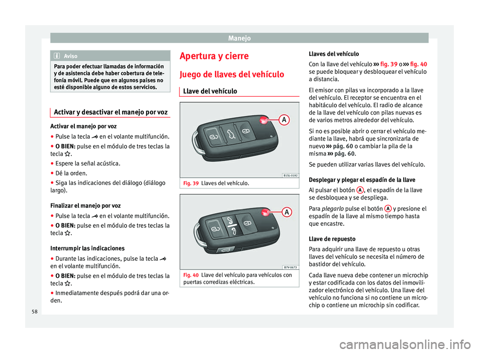 Seat Alhambra 2008  Manual de instrucciones (in Spanish) Manejo
Aviso
Para poder efectuar llamadas de información
y de asistencia debe haber cobertura de tele-
fonía móvil. Puede que en algunos países no
esté disponible alguno de estos servicios. Activ