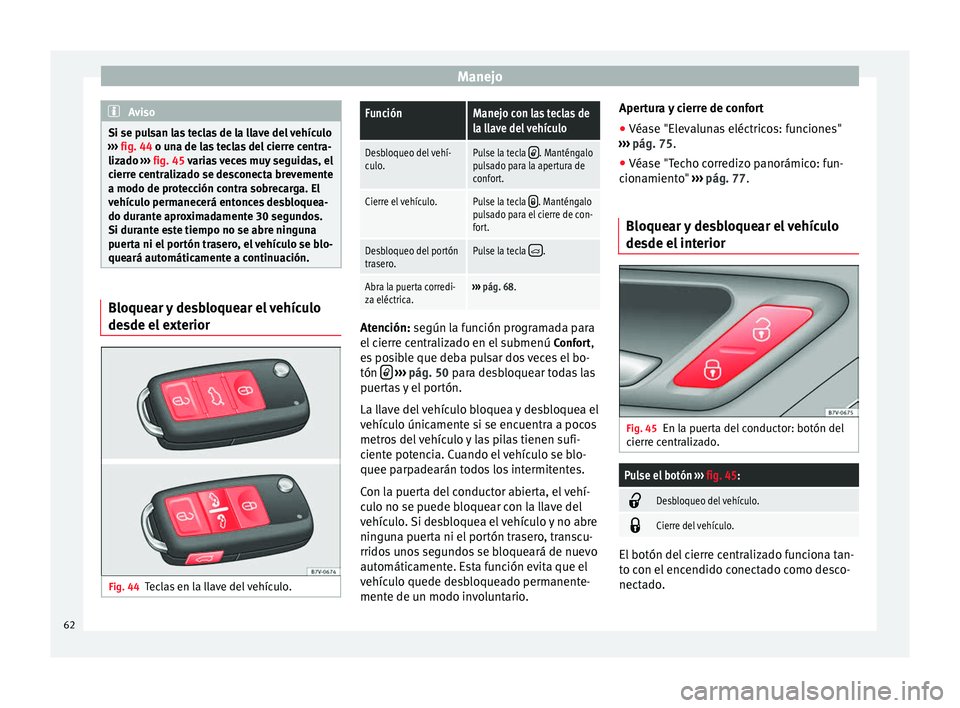 Seat Alhambra 2010 Manual de instrucciones (in Spanish) Manejo
Aviso
Si se pulsan las teclas de la llave del vehículo
››› fig. 44 o una de las teclas del cierre centra-
liz a
do ››› fig. 45 varias veces muy seguidas, el
cierr
e centralizado Seat Alhambra 2010 Manual de instrucciones (in Spanish) Manejo
Aviso
Si se pulsan las teclas de la llave del vehículo
››› fig. 44 o una de las teclas del cierre centra-
liz a
do ››› fig. 45 varias veces muy seguidas, el
cierr
e centralizado