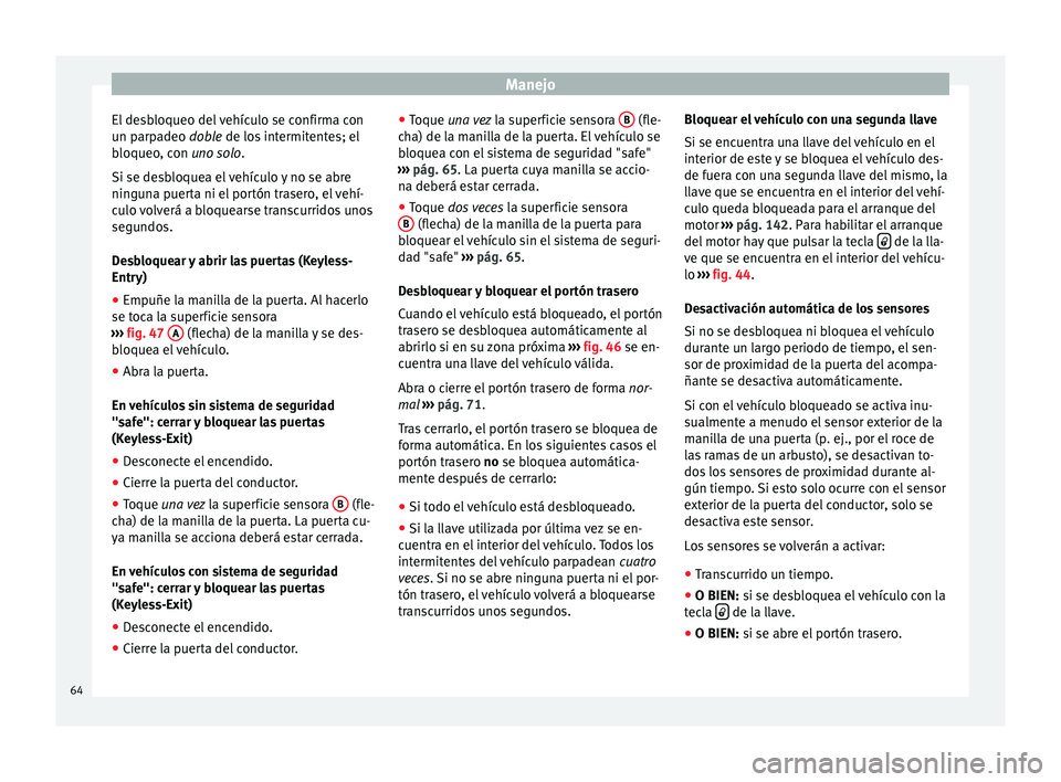 Seat Alhambra 2009  Manual de instrucciones (in Spanish) Manejo
El desbloqueo del vehículo se confirma con
un parpadeo  doble
 de los intermitentes; el
b
loqueo, con uno solo .
Si se desbloquea el vehículo y no se abre
ninguna puerta ni el portón trasero