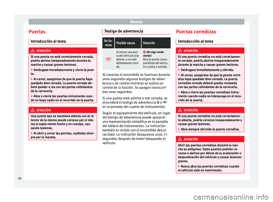 Seat Alhambra 2010 Manual de instrucciones (in Spanish) Manejo
Puertas Introducción al tema ATENCIÓN
Si una puerta no está correctamente cerrada,
podría abrirse inesperadamente durante la
marcha y causar graves lesiones.
● Deténgase inmediatamente y Seat Alhambra 2010 Manual de instrucciones (in Spanish) Manejo
Puertas Introducción al tema ATENCIÓN
Si una puerta no está correctamente cerrada,
podría abrirse inesperadamente durante la
marcha y causar graves lesiones.
● Deténgase inmediatamente y