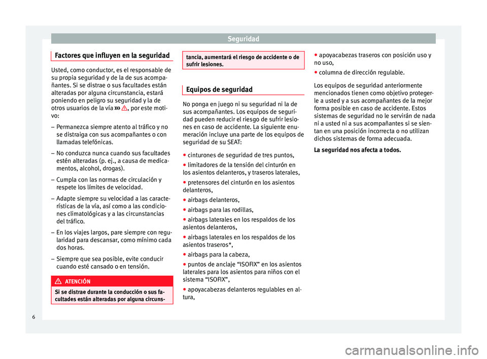 Seat Alhambra 2014  Manual de instrucciones (in Spanish) Seguridad
Factores que influyen en la seguridad Usted, como conductor, es el responsable de
su propia seguridad y de la de sus acompa-
ñantes. Si se distrae o sus facultades están
alteradas por algu