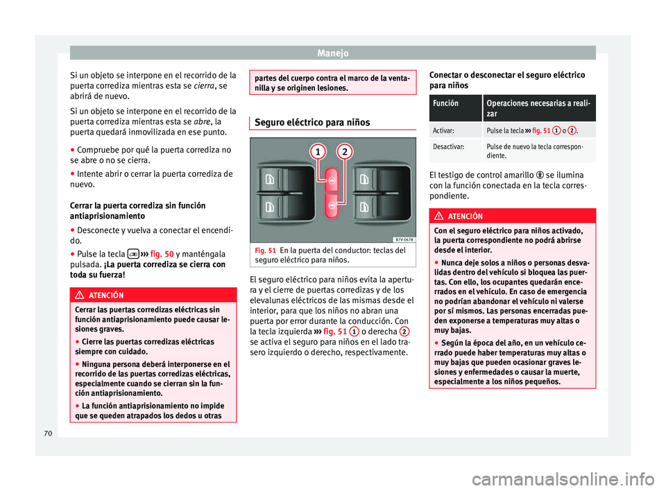 Seat Alhambra 2010 Manual de instrucciones (in Spanish) Manejo
Si un objeto se interpone en el recorrido de la
puerta corrediza mientras esta se cierra, se
abrirá de nuevo.
Si un objeto se interpone en el recorrido de la
puerta corrediza mientras esta se Seat Alhambra 2010 Manual de instrucciones (in Spanish) Manejo
Si un objeto se interpone en el recorrido de la
puerta corrediza mientras esta se cierra, se
abrirá de nuevo.
Si un objeto se interpone en el recorrido de la
puerta corrediza mientras esta se