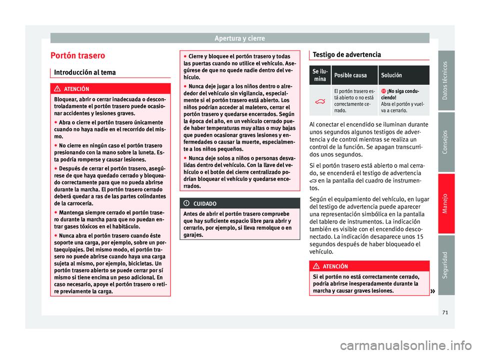 Seat Alhambra 2010 Manual de instrucciones (in Spanish) Apertura y cierre
Portón trasero Introducción al tema ATENCIÓN
Bloquear, abrir o cerrar inadecuada o descon-
troladamente el portón trasero puede ocasio-
nar accidentes y lesiones graves.
● Abra Seat Alhambra 2010 Manual de instrucciones (in Spanish) Apertura y cierre
Portón trasero Introducción al tema ATENCIÓN
Bloquear, abrir o cerrar inadecuada o descon-
troladamente el portón trasero puede ocasio-
nar accidentes y lesiones graves.
● Abra