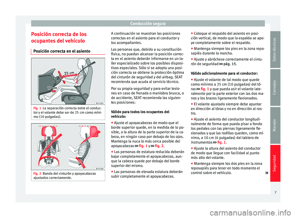 Seat Alhambra 2013  Manual de instrucciones (in Spanish) Conducción segura
Posición correcta de los
ocupantes del vehículo Posición correcta en el asiento Fig. 1
La separación correcta entre el conduc-
tor y el volante debe ser de 25 cm como míni-
mo 