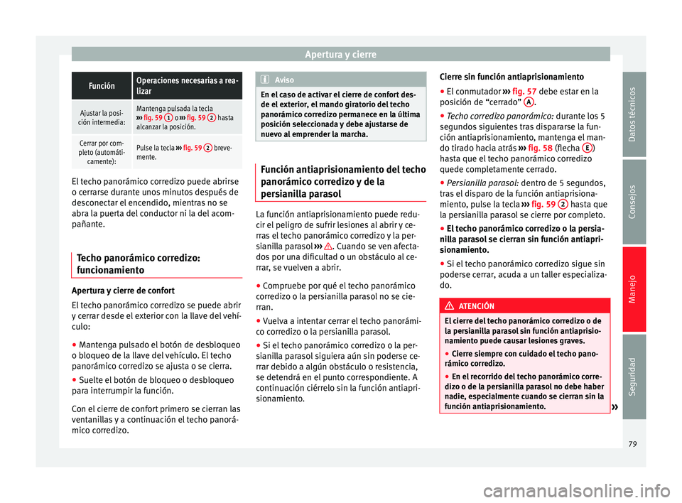 Seat Alhambra 2010  Manual de instrucciones (in Spanish) Apertura y cierreFunciónOperaciones necesarias a rea-
lizar
Ajustar la posi-
ción intermedia:Mantenga pulsada la tecla
›››  fig. 59  1 o 
›››  fig. 59  2 hasta
alcanzar la posición.
Cer
