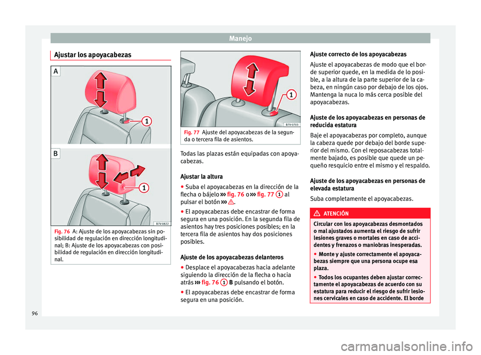 Seat Alhambra 2010 Manual de instrucciones (in Spanish) Manejo
Ajustar los apoyacabezas Fig. 76
A: Ajuste de los apoyacabezas sin po-
sibilidad de regulación en dirección longitudi-
nal; B: Ajuste de los apoyacabezas con posi-
bilidad de regulación en d Seat Alhambra 2010 Manual de instrucciones (in Spanish) Manejo
Ajustar los apoyacabezas Fig. 76
A: Ajuste de los apoyacabezas sin po-
sibilidad de regulación en dirección longitudi-
nal; B: Ajuste de los apoyacabezas con posi-
bilidad de regulación en d