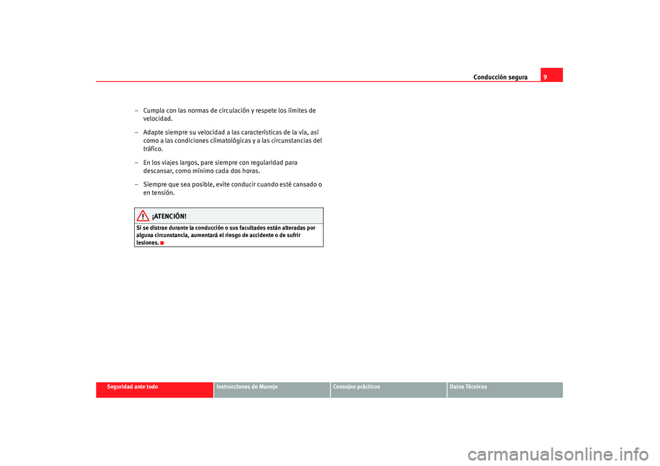 Seat Alhambra 2007 Manual de instrucciones (in Spanish) Conducción segura9
Seguridad ante todo
Instrucciones de Manejo
Consejos prácticos
Datos Técnicos
– Cumpla con las normas de circulación y respete los límites de
velocidad.
– Adapte siempre s Seat Alhambra 2007 Manual de instrucciones (in Spanish) Conducción segura9
Seguridad ante todo
Instrucciones de Manejo
Consejos prácticos
Datos Técnicos
– Cumpla con las normas de circulación y respete los límites de
velocidad.
– Adapte siempre s