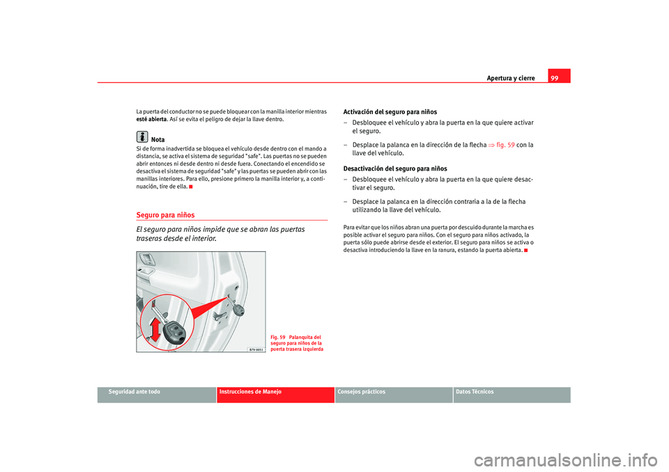 Seat Alhambra 2007 Manual de instrucciones (in Spanish) Apertura y cierre99
Seguridad ante todo
Instrucciones de Manejo
Consejos prácticos
Datos Técnicos
La puerta del conductor no se puede bloquear con la manilla
interior mientras
esté abierta . Así Seat Alhambra 2007 Manual de instrucciones (in Spanish) Apertura y cierre99
Seguridad ante todo
Instrucciones de Manejo
Consejos prácticos
Datos Técnicos
La puerta del conductor no se puede bloquear con la manilla
interior mientras
esté abierta . Así