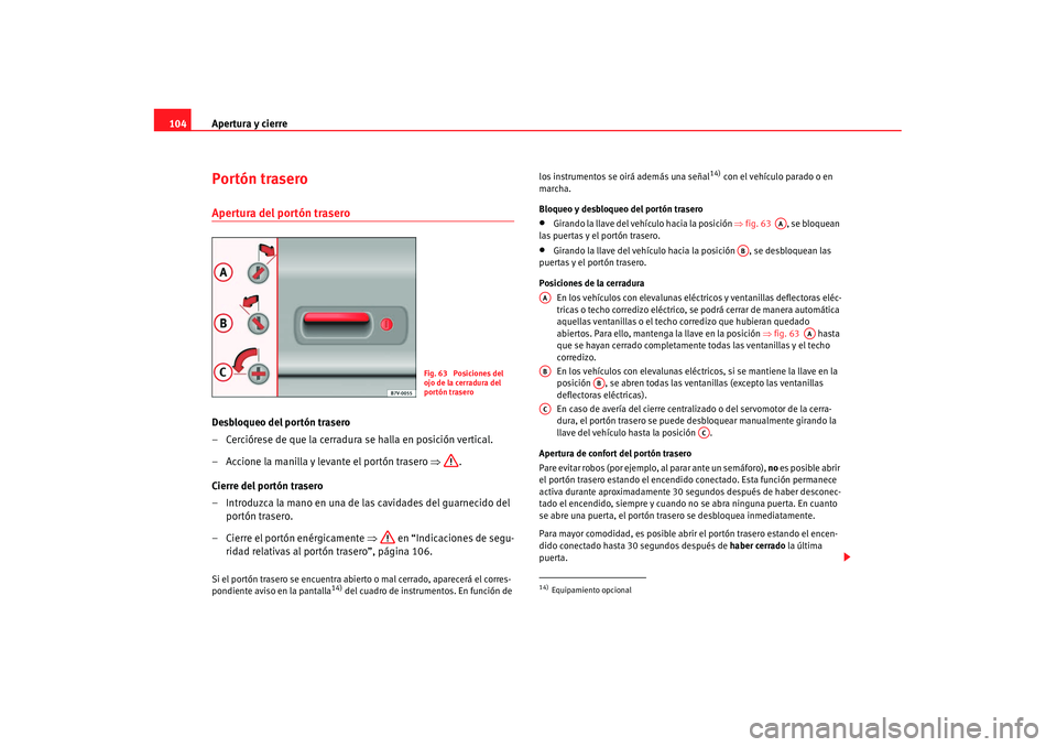 Seat Alhambra 2007 Manual de instrucciones (in Spanish) Apertura y cierre
104Portón traseroApertura del portón trasero Desbloqueo del portón trasero
– Cerciórese de que la cerradura se halla en posición vertical.
– Accione la manilla y levante el Seat Alhambra 2007 Manual de instrucciones (in Spanish) Apertura y cierre
104Portón traseroApertura del portón trasero Desbloqueo del portón trasero
– Cerciórese de que la cerradura se halla en posición vertical.
– Accione la manilla y levante el