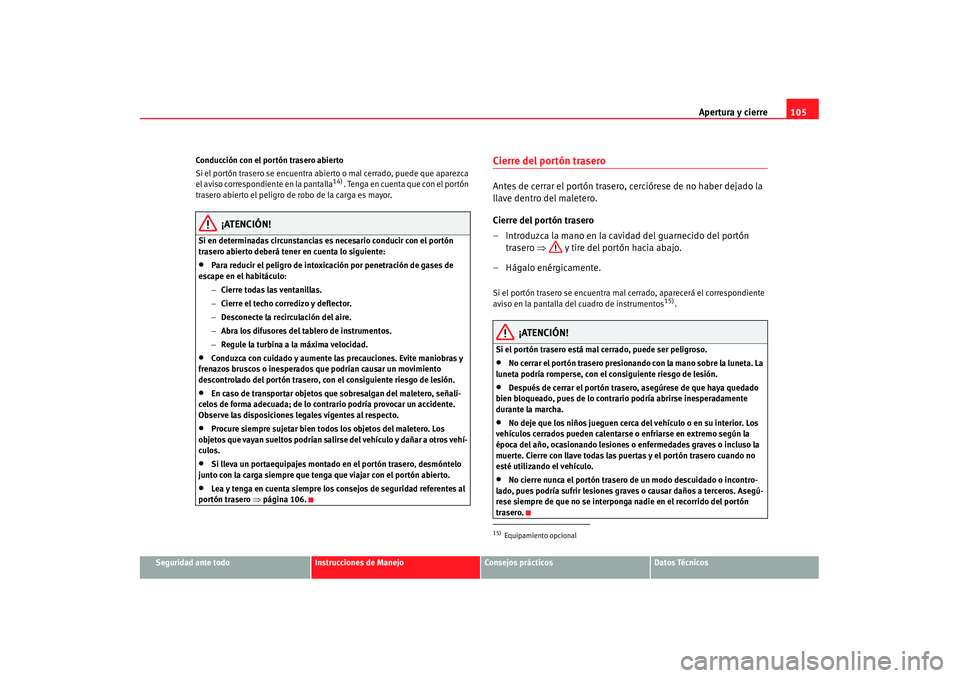 Seat Alhambra 2007 Manual de instrucciones (in Spanish) Apertura y cierre105
Seguridad ante todo
Instrucciones de Manejo
Consejos prácticos
Datos Técnicos
Conducción con el portón trasero abierto
Si el portón trasero se encuentra abierto o mal cerrado Seat Alhambra 2007 Manual de instrucciones (in Spanish) Apertura y cierre105
Seguridad ante todo
Instrucciones de Manejo
Consejos prácticos
Datos Técnicos
Conducción con el portón trasero abierto
Si el portón trasero se encuentra abierto o mal cerrado