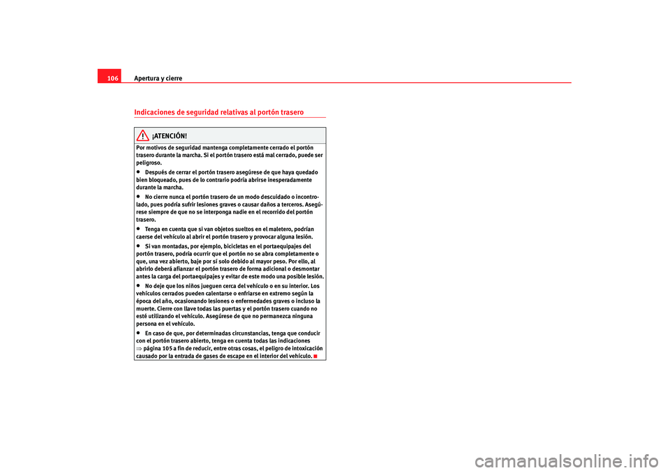 Seat Alhambra 2007 Manual de instrucciones (in Spanish) Apertura y cierre
106Indicaciones de seguridad relativas al portón trasero
¡ATENCIÓN!
Por motivos de seguridad mantenga completamente cerrado el portón
trasero durante la marcha. Si el portón tr Seat Alhambra 2007 Manual de instrucciones (in Spanish) Apertura y cierre
106Indicaciones de seguridad relativas al portón trasero
¡ATENCIÓN!
Por motivos de seguridad mantenga completamente cerrado el portón
trasero durante la marcha. Si el portón tr