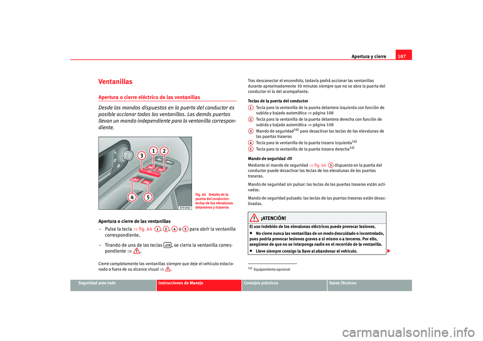 Seat Alhambra 2007 Manual de instrucciones (in Spanish) Apertura y cierre107
Seguridad ante todo
Instrucciones de Manejo
Consejos prácticos
Datos Técnicos
Ventanillas Apertura o cierre eléctrico de las ventanillas
Desde los mandos dispuestos en la puert Seat Alhambra 2007 Manual de instrucciones (in Spanish) Apertura y cierre107
Seguridad ante todo
Instrucciones de Manejo
Consejos prácticos
Datos Técnicos
Ventanillas Apertura o cierre eléctrico de las ventanillas
Desde los mandos dispuestos en la puert