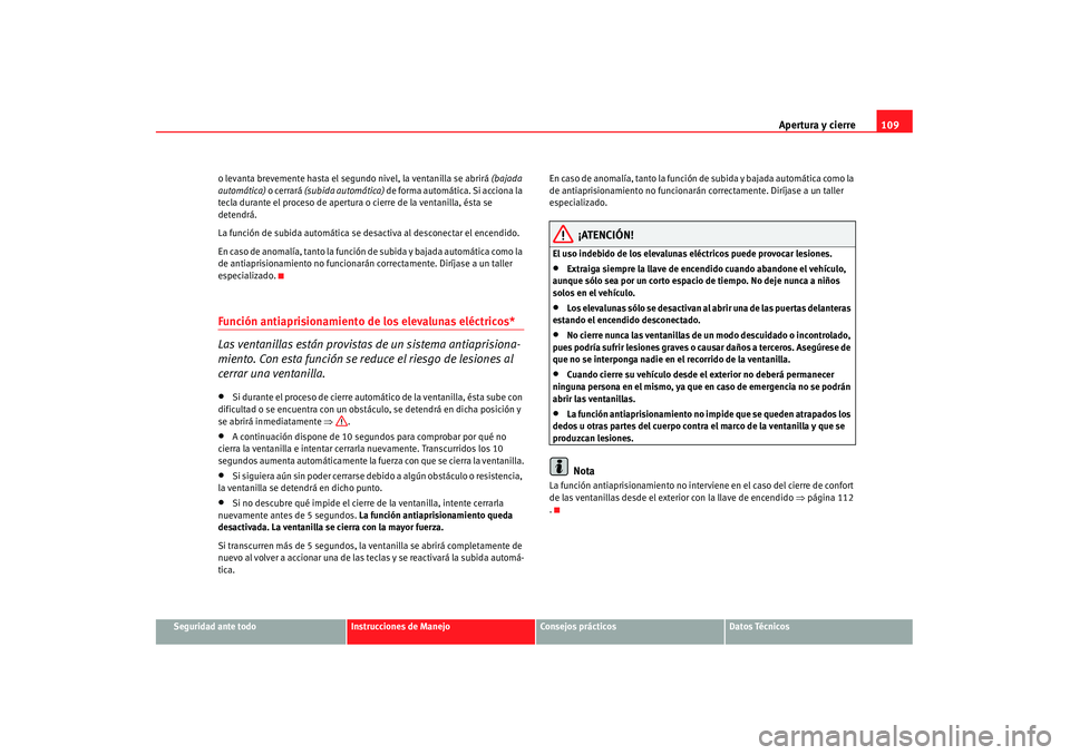Seat Alhambra 2007 Manual de instrucciones (in Spanish) Apertura y cierre109
Seguridad ante todo
Instrucciones de Manejo
Consejos prácticos
Datos Técnicos
o levanta brevemente hasta el segundo
nivel, la ventanilla se abrirá (bajada
automática) o cer Seat Alhambra 2007 Manual de instrucciones (in Spanish) Apertura y cierre109
Seguridad ante todo
Instrucciones de Manejo
Consejos prácticos
Datos Técnicos
o levanta brevemente hasta el segundo
nivel, la ventanilla se abrirá (bajada
automática) o cer