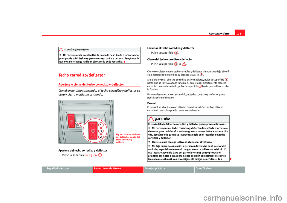 Seat Alhambra 2007 Manual de instrucciones (in Spanish) Apertura y cierre111
Seguridad ante todo
Instrucciones de Manejo
Consejos prácticos
Datos Técnicos
•
No cierre nunca las ventanillas de un modo descuidado o incontrolado,
pues podría sufrir lesi Seat Alhambra 2007 Manual de instrucciones (in Spanish) Apertura y cierre111
Seguridad ante todo
Instrucciones de Manejo
Consejos prácticos
Datos Técnicos
•
No cierre nunca las ventanillas de un modo descuidado o incontrolado,
pues podría sufrir lesi