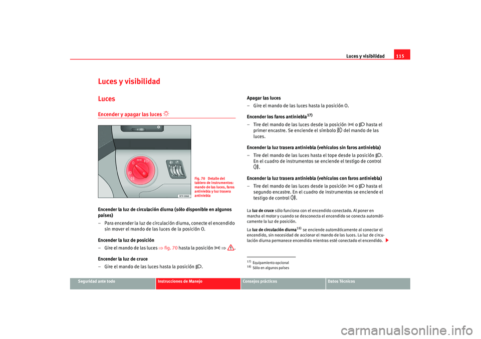 Seat Alhambra 2007 Manual de instrucciones (in Spanish) Luces y visibilidad115
Seguridad ante todo
Instrucciones de Manejo
Consejos prácticos
Datos Técnicos
Luces y visibilidadLucesEncender y apagar las luces
Encender la luz de circulación diurna ( Seat Alhambra 2007 Manual de instrucciones (in Spanish) Luces y visibilidad115
Seguridad ante todo
Instrucciones de Manejo
Consejos prácticos
Datos Técnicos
Luces y visibilidadLucesEncender y apagar las luces
Encender la luz de circulación diurna (