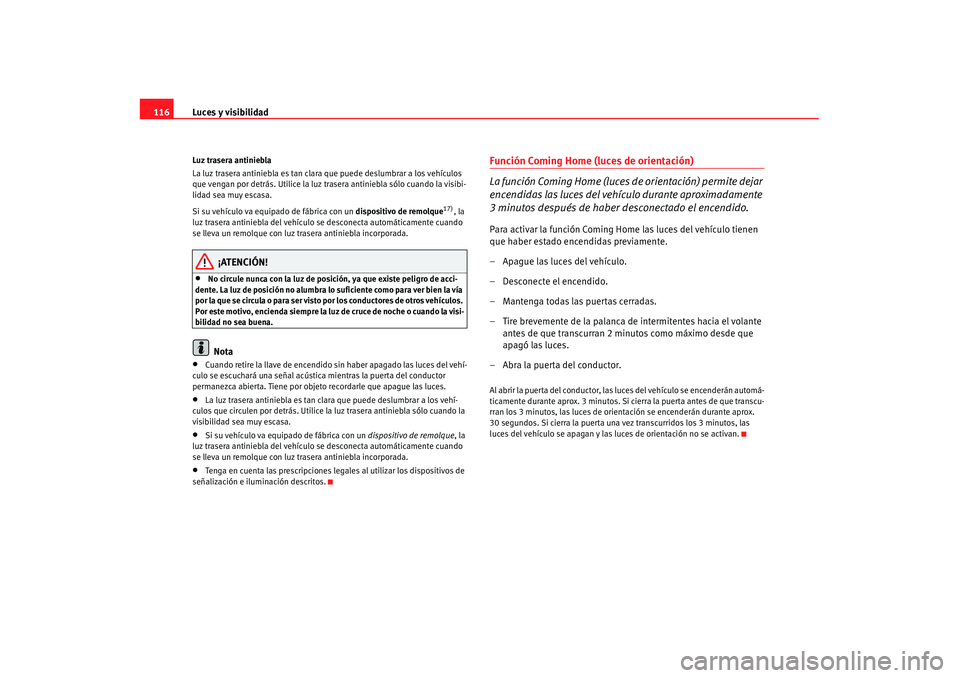Seat Alhambra 2007 Manual de instrucciones (in Spanish) Luces y visibilidad
116Luz trasera antiniebla
La luz trasera antiniebla es tan clar a que puede deslumbrar a los vehículos
que vengan por detrás. Utilice la luz tra sera antiniebla sólo cuando la Seat Alhambra 2007 Manual de instrucciones (in Spanish) Luces y visibilidad
116Luz trasera antiniebla
La luz trasera antiniebla es tan clar a que puede deslumbrar a los vehículos
que vengan por detrás. Utilice la luz tra sera antiniebla sólo cuando la