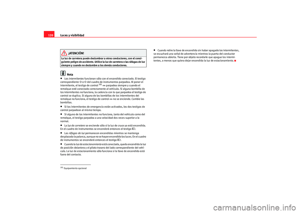 Seat Alhambra 2007 Manual de instrucciones (in Spanish) Luces y visibilidad
120
¡ATENCIÓN!
La luz de carretera puede deslumbrar a otros conductores, con el consi-
guiente peligro de accidente. Utilice la luz de carretera o las ráfagas de luz
siempre y Seat Alhambra 2007 Manual de instrucciones (in Spanish) Luces y visibilidad
120
¡ATENCIÓN!
La luz de carretera puede deslumbrar a otros conductores, con el consi-
guiente peligro de accidente. Utilice la luz de carretera o las ráfagas de luz
siempre y