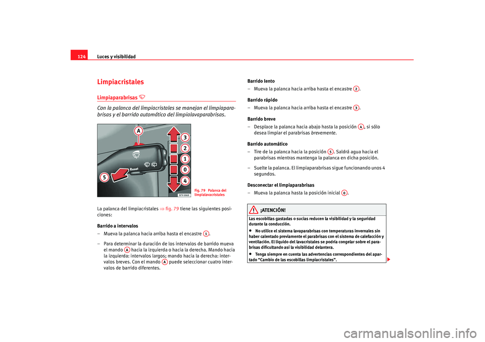 Seat Alhambra 2007 Manual de instrucciones (in Spanish) Luces y visibilidad
124LimpiacristalesLimpiaparabrisas
Con la palanca del limpiacrista les se manejan el limpiapara-
brisas y el barrido automático del limpialavaparabrisas.
La palanca del lim Seat Alhambra 2007 Manual de instrucciones (in Spanish) Luces y visibilidad
124LimpiacristalesLimpiaparabrisas
Con la palanca del limpiacrista les se manejan el limpiapara-
brisas y el barrido automático del limpialavaparabrisas.
La palanca del lim