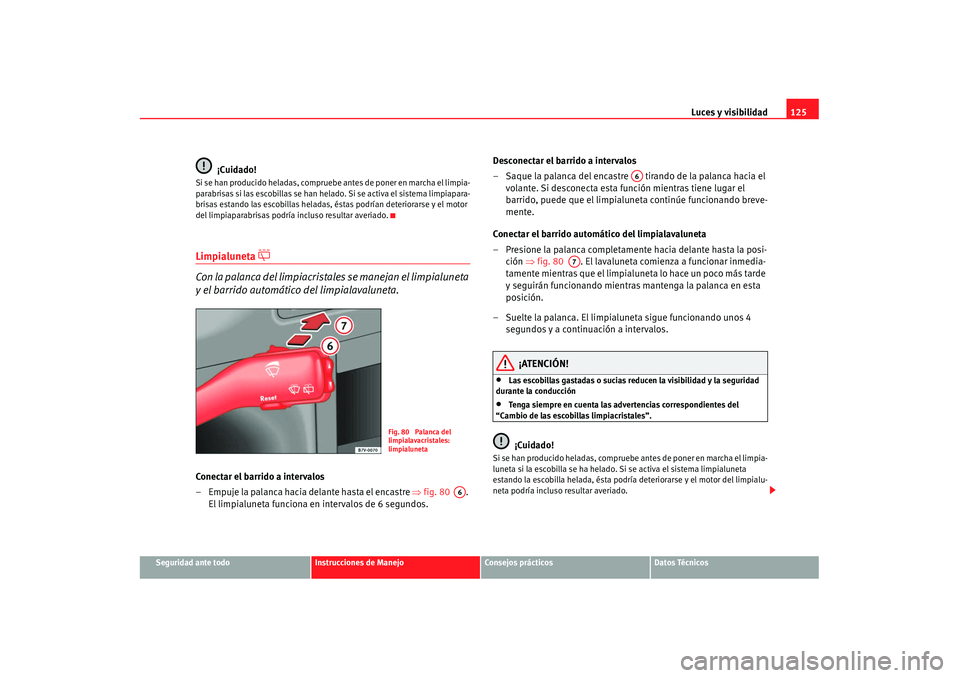 Seat Alhambra 2007 Manual de instrucciones (in Spanish) Luces y visibilidad125
Seguridad ante todo
Instrucciones de Manejo
Consejos prácticos
Datos Técnicos
¡Cuidado!
Si se han producido heladas, compruebe antes de poner en marcha el limpia-
parabrisas Seat Alhambra 2007 Manual de instrucciones (in Spanish) Luces y visibilidad125
Seguridad ante todo
Instrucciones de Manejo
Consejos prácticos
Datos Técnicos
¡Cuidado!
Si se han producido heladas, compruebe antes de poner en marcha el limpia-
parabrisas