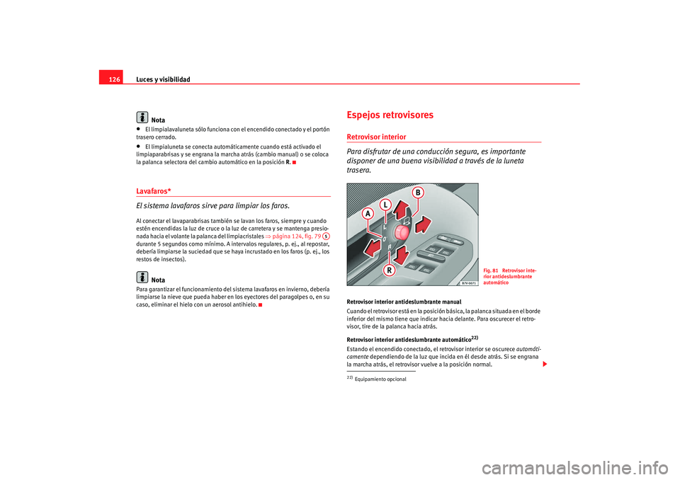 Seat Alhambra 2007 Manual de instrucciones (in Spanish) Luces y visibilidad
126
Nota•
El limpialavaluneta sólo funciona con el encendido conectado y el portón
trasero cerrado.
•
El limpialuneta se conecta automáticamente cuando está activado el
l Seat Alhambra 2007 Manual de instrucciones (in Spanish) Luces y visibilidad
126
Nota•
El limpialavaluneta sólo funciona con el encendido conectado y el portón
trasero cerrado.
•
El limpialuneta se conecta automáticamente cuando está activado el
l