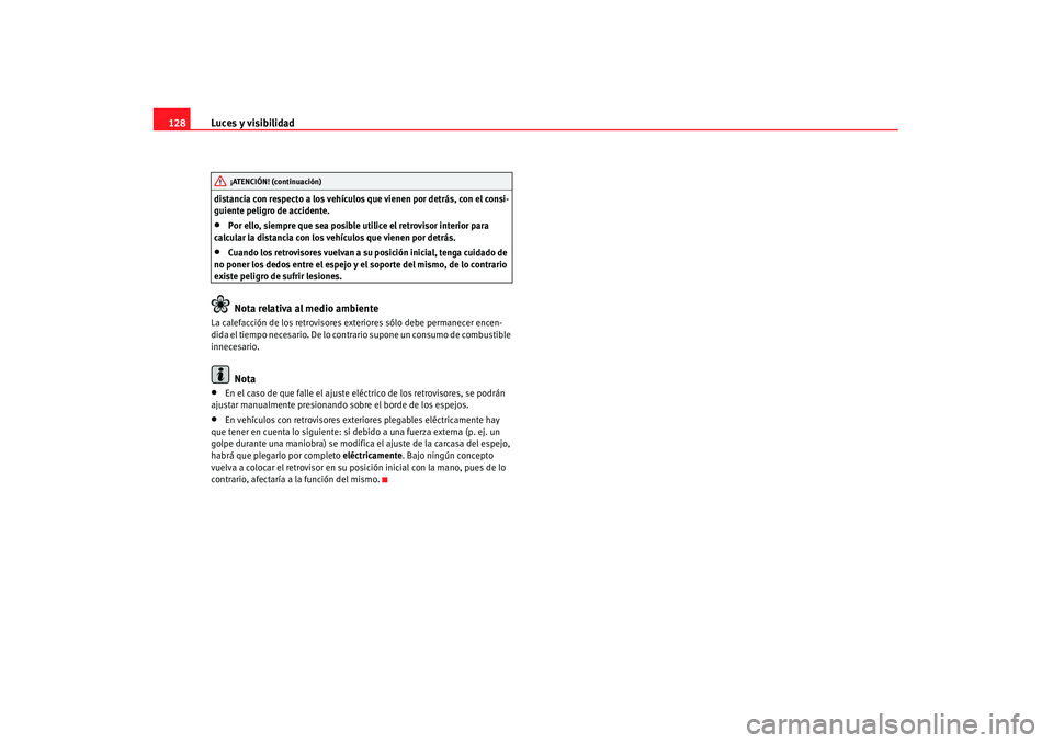 Seat Alhambra 2007 Manual de instrucciones (in Spanish) Luces y visibilidad
128distancia con respecto a los vehículos que vienen por detrás, con el consi-
guiente peligro de accidente.•
Por ello, siempre que sea posible utilice el retrovisor interior p Seat Alhambra 2007 Manual de instrucciones (in Spanish) Luces y visibilidad
128distancia con respecto a los vehículos que vienen por detrás, con el consi-
guiente peligro de accidente.•
Por ello, siempre que sea posible utilice el retrovisor interior p