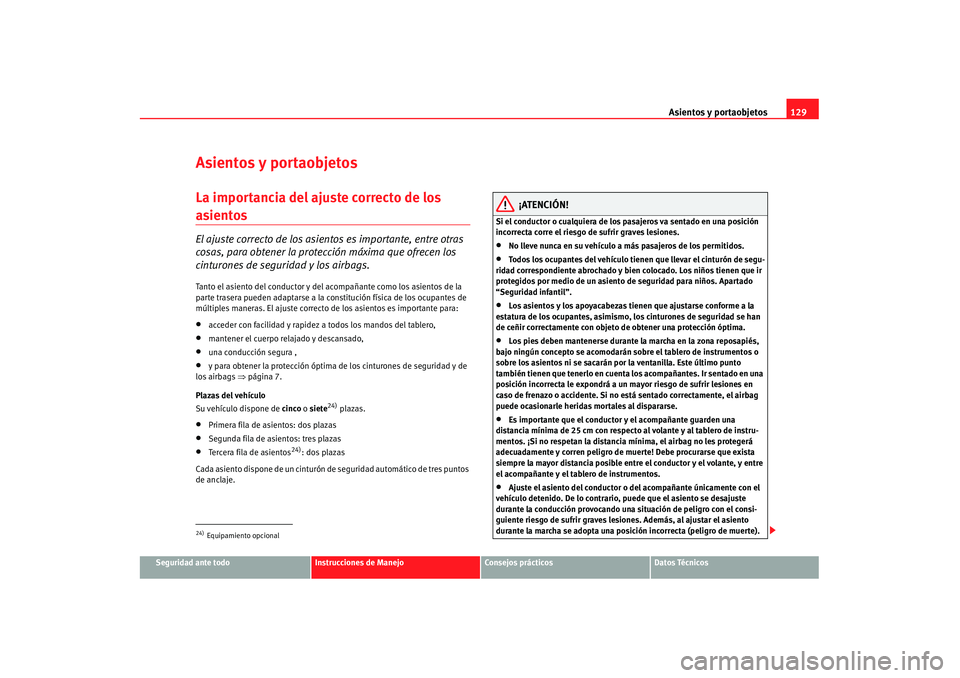 Seat Alhambra 2007 Manual de instrucciones (in Spanish) Asientos y portaobjetos129
Seguridad ante todo
Instrucciones de Manejo
Consejos prácticos
Datos Técnicos
Asientos y portaobjetosLa importancia del ajuste correcto de los asientosEl ajuste correcto d Seat Alhambra 2007 Manual de instrucciones (in Spanish) Asientos y portaobjetos129
Seguridad ante todo
Instrucciones de Manejo
Consejos prácticos
Datos Técnicos
Asientos y portaobjetosLa importancia del ajuste correcto de los asientosEl ajuste correcto d