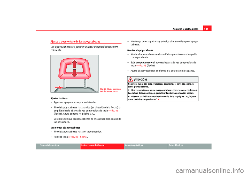 Seat Alhambra 2007 Manual de instrucciones (in Spanish) Asientos y portaobjetos131
Seguridad ante todo
Instrucciones de Manejo
Consejos prácticos
Datos Técnicos
Ajuste o desmontaje de los apoyacabezas
Los apoyacabezas se pueden ajustar desplazándolos ve Seat Alhambra 2007 Manual de instrucciones (in Spanish) Asientos y portaobjetos131
Seguridad ante todo
Instrucciones de Manejo
Consejos prácticos
Datos Técnicos
Ajuste o desmontaje de los apoyacabezas
Los apoyacabezas se pueden ajustar desplazándolos ve