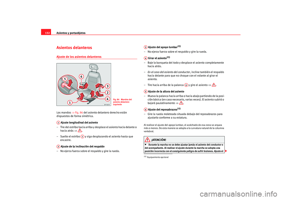 Seat Alhambra 2007 Manual de instrucciones (in Spanish) Asientos y portaobjetos
132Asientos delanterosAjuste de los asientos delanterosLos mandos ⇒fig. 86 del asiento delantero derecho están
dispuestos de forma simétrica.
Ajuste longitudinal del as Seat Alhambra 2007 Manual de instrucciones (in Spanish) Asientos y portaobjetos
132Asientos delanterosAjuste de los asientos delanterosLos mandos ⇒fig. 86 del asiento delantero derecho están
dispuestos de forma simétrica.
Ajuste longitudinal del as