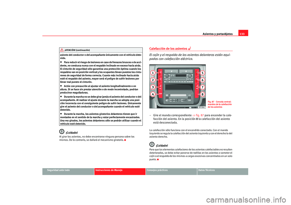 Seat Alhambra 2007 Manual de instrucciones (in Spanish) Asientos y portaobjetos133
Seguridad ante todo
Instrucciones de Manejo
Consejos prácticos
Datos Técnicos
asiento del conductor o del acompañante únicamente con el vehículo dete-
nido.
•
Para re Seat Alhambra 2007 Manual de instrucciones (in Spanish) Asientos y portaobjetos133
Seguridad ante todo
Instrucciones de Manejo
Consejos prácticos
Datos Técnicos
asiento del conductor o del acompañante únicamente con el vehículo dete-
nido.
•
Para re