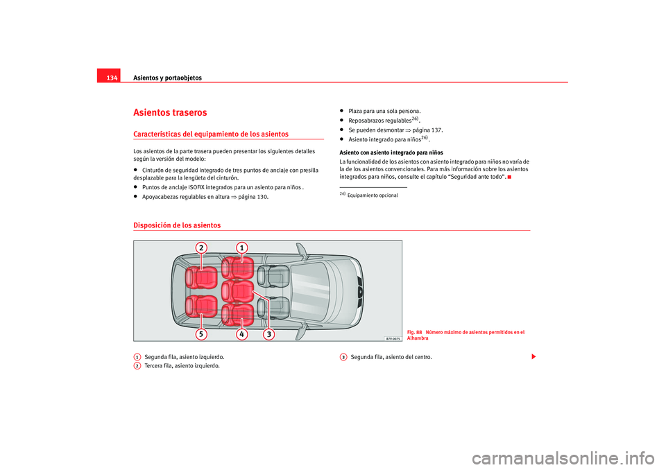 Seat Alhambra 2007  Manual de instrucciones (in Spanish) Asientos y portaobjetos
134Asientos traserosCaracterísticas del equipamiento de los asientosLos asientos de la parte trasera pueden presentar los siguientes detalles 
según la versión del modelo:�