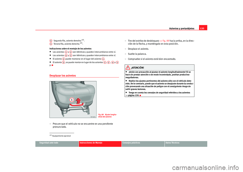 Seat Alhambra 2007 Manual de instrucciones (in Spanish) Asientos y portaobjetos135
Seguridad ante todo
Instrucciones de Manejo
Consejos prácticos
Datos Técnicos
Segunda fila, asiento derecho.
27).
Tercera fila, asiento derecho.
27).
Indicaciones sobre el Seat Alhambra 2007 Manual de instrucciones (in Spanish) Asientos y portaobjetos135
Seguridad ante todo
Instrucciones de Manejo
Consejos prácticos
Datos Técnicos
Segunda fila, asiento derecho.
27).
Tercera fila, asiento derecho.
27).
Indicaciones sobre el