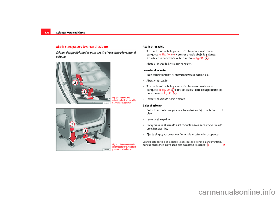 Seat Alhambra 2007 Manual de instrucciones (in Spanish) Asientos y portaobjetos
136Abatir el respaldo y levantar el asiento
Existen dos posibilidades para abat ir el respaldo y levantar el
asiento.
Abatir el respaldo
– Tire hacia arriba de la palanca de Seat Alhambra 2007 Manual de instrucciones (in Spanish) Asientos y portaobjetos
136Abatir el respaldo y levantar el asiento
Existen dos posibilidades para abat ir el respaldo y levantar el
asiento.
Abatir el respaldo
– Tire hacia arriba de la palanca de