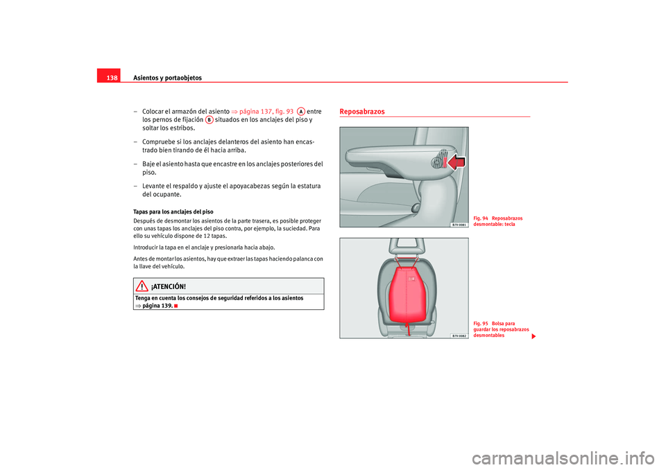Seat Alhambra 2007 Manual de instrucciones (in Spanish) Asientos y portaobjetos
138
– Colocar el armazón del asiento ⇒ página 137, fig. 93 entre
los pernos de fijación situados en los anclajes del piso y
soltar los estribos.
– Compruebe si l Seat Alhambra 2007 Manual de instrucciones (in Spanish) Asientos y portaobjetos
138
– Colocar el armazón del asiento ⇒ página 137, fig. 93 entre
los pernos de fijación situados en los anclajes del piso y
soltar los estribos.
– Compruebe si l
