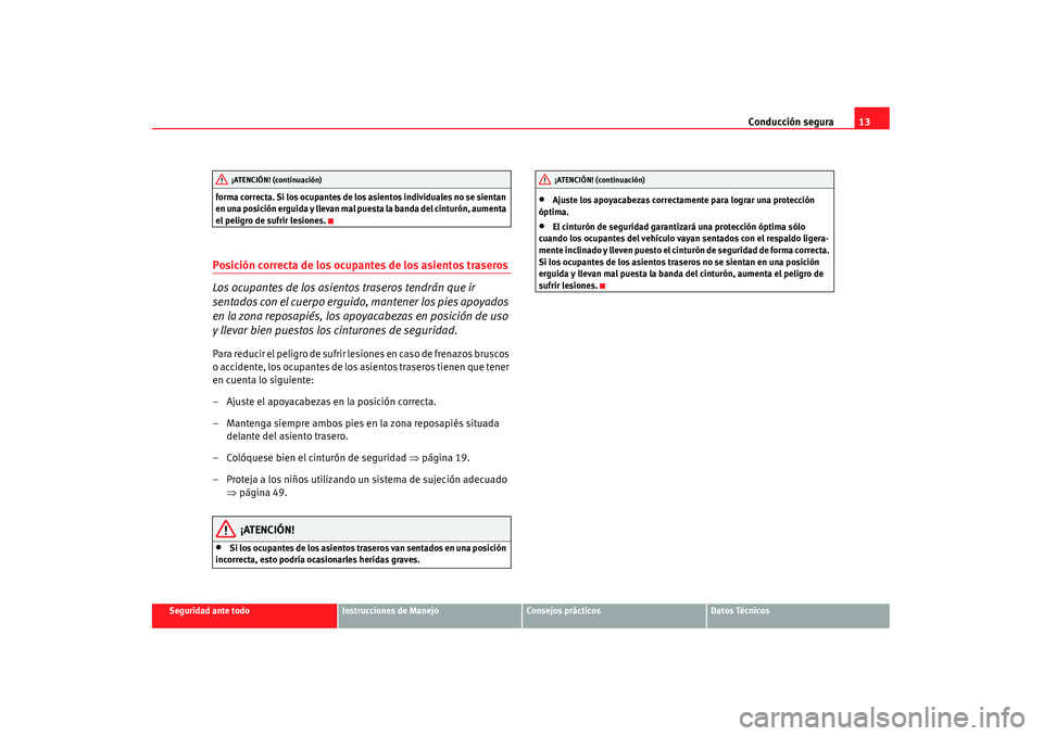 Seat Alhambra 2007 Manual de instrucciones (in Spanish) Conducción segura13
Seguridad ante todo
Instrucciones de Manejo
Consejos prácticos
Datos Técnicos
forma correcta. Si los ocupantes de los asientos individuales no se sientan
en una posición ergui Seat Alhambra 2007 Manual de instrucciones (in Spanish) Conducción segura13
Seguridad ante todo
Instrucciones de Manejo
Consejos prácticos
Datos Técnicos
forma correcta. Si los ocupantes de los asientos individuales no se sientan
en una posición ergui