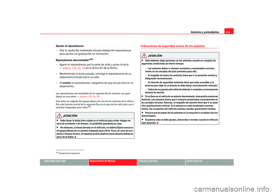 Seat Alhambra 2007 Manual de instrucciones (in Spanish) Asientos y portaobjetos139
Seguridad ante todo
Instrucciones de Manejo
Consejos prácticos
Datos Técnicos
Ajustar el reposabrazos
– Gire la ruedecilla moleteada situada debajo del reposabrazos
par Seat Alhambra 2007 Manual de instrucciones (in Spanish) Asientos y portaobjetos139
Seguridad ante todo
Instrucciones de Manejo
Consejos prácticos
Datos Técnicos
Ajustar el reposabrazos
– Gire la ruedecilla moleteada situada debajo del reposabrazos
par