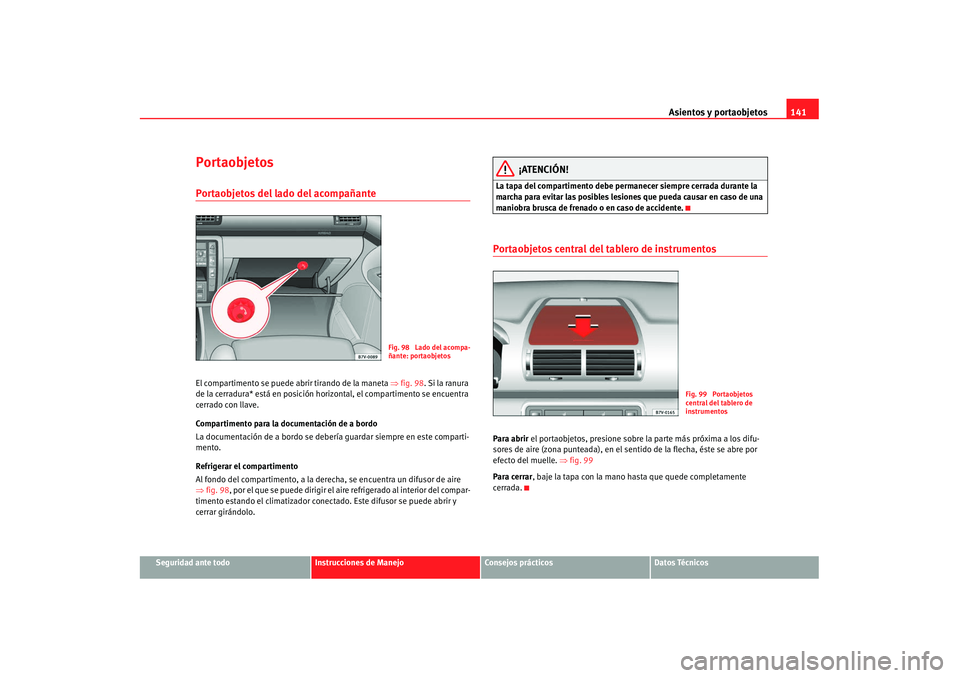 Seat Alhambra 2007 Manual de instrucciones (in Spanish) Asientos y portaobjetos141
Seguridad ante todo
Instrucciones de Manejo
Consejos prácticos
Datos Técnicos
PortaobjetosPortaobjetos del lado del acompañante El compartimento se puede abrir tirando de Seat Alhambra 2007 Manual de instrucciones (in Spanish) Asientos y portaobjetos141
Seguridad ante todo
Instrucciones de Manejo
Consejos prácticos
Datos Técnicos
PortaobjetosPortaobjetos del lado del acompañante El compartimento se puede abrir tirando de